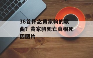 36首怀念黄家驹的歌曲？黄家驹死亡真相死因图片