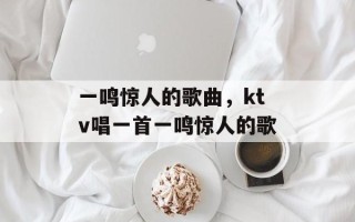 一鸣惊人的歌曲，ktv唱一首一鸣惊人的歌