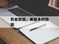 农业旅游，美丽乡村旅游