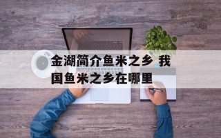 金湖简介鱼米之乡 我国鱼米之乡在哪里
