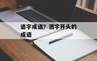 退字成语？洒字开头的成语