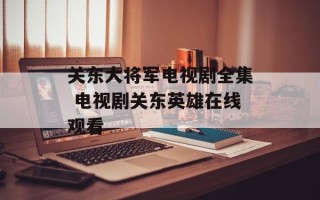 关东大将军电视剧全集 电视剧关东英雄在线观看