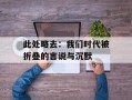 此处略去：我们时代被折叠的言说与沉默