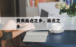 黄夹面点之乡，面点之乡