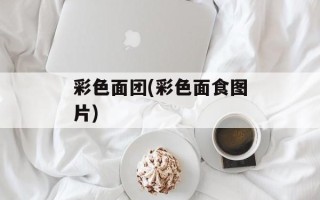 彩色面团(彩色面食图片)