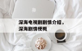 深海电视剧剧情介绍，深海剧情梗概