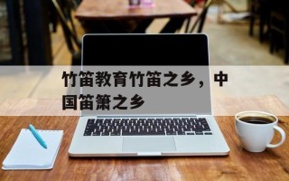 竹笛教育竹笛之乡，中国笛箫之乡