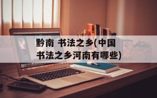 黔南 书法之乡(中国书法之乡河南有哪些)