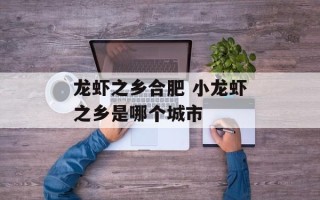 龙虾之乡合肥 小龙虾之乡是哪个城市