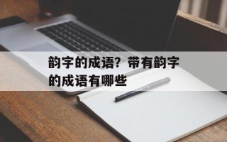 韵字的成语？带有韵字的成语有哪些