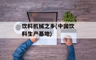 饮料机械之乡(中国饮料生产基地)