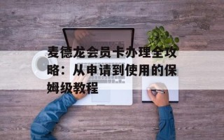 麦德龙会员卡办理全攻略：从申请到使用的保姆级教程