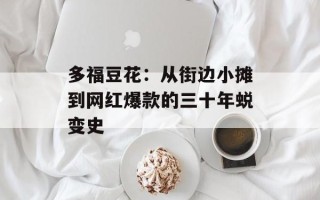 多福豆花：从街边小摊到网红爆款的三十年蜕变史