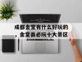 成都金堂有什么好玩的，金堂县必玩十大景区