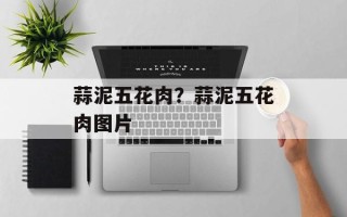 蒜泥五花肉？蒜泥五花肉图片