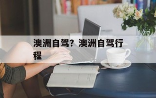 澳洲自驾？澳洲自驾行程