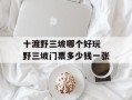 十渡野三坡哪个好玩 野三坡门票多少钱一张