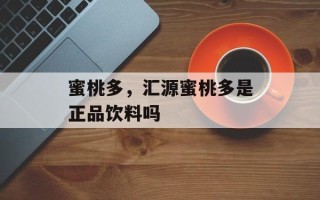 蜜桃多，汇源蜜桃多是正品饮料吗