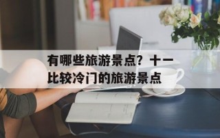 有哪些旅游景点？十一比较冷门的旅游景点