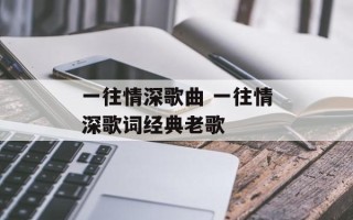 一往情深歌曲 一往情深歌词经典老歌
