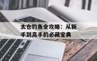 太仓钓鱼全攻略：从新手到高手的必藏宝典