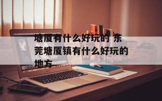 塘厦有什么好玩的 东莞塘厦镇有什么好玩的地方