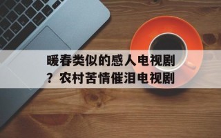 暖春类似的感人电视剧？农村苦情催泪电视剧
