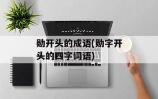 勋开头的成语(勋字开头的四字词语)
