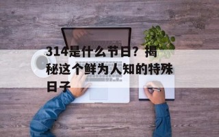 314是什么节日？揭秘这个鲜为人知的特殊日子
