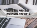 旅游业转型升级(旅游观念的转型升级指的是)