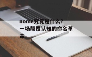 nome究竟是什么？一场颠覆认知的命名革命