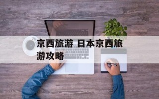 京西旅游 日本京西旅游攻略