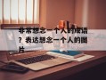 非常想念一个人的成语？表达想念一个人的图片
