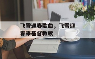 飞雪迎春歌曲，飞雪迎春来基督教歌