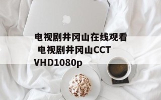 电视剧井冈山在线观看 电视剧井冈山CCTVHD1080p