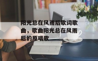 阳光总在风雨后歌词歌曲，歌曲阳光总在风雨后的原唱歌