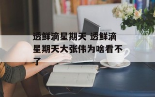 透鲜滴星期天 透鲜滴星期天大张伟为啥看不了