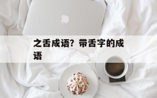 之舌成语？带舌字的成语