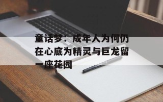 童话梦：成年人为何仍在心底为精灵与巨龙留一座花园