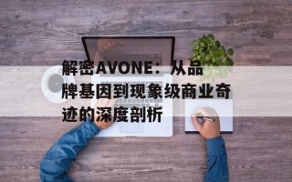解密AVONE：从品牌基因到现象级商业奇迹的深度剖析