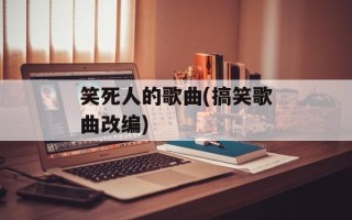 笑死人的歌曲(搞笑歌曲改编)