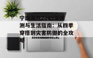 宁国天气2345年预测与生活指南：从四季穿搭到灾害防御的全攻略
