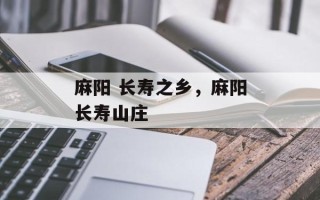 麻阳 长寿之乡，麻阳长寿山庄