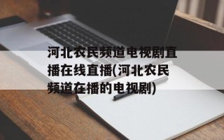 河北农民频道电视剧直播在线直播(河北农民频道在播的电视剧)