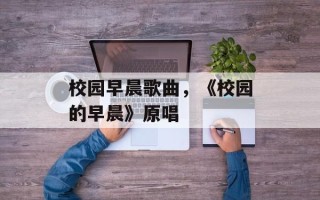 校园早晨歌曲，《校园的早晨》原唱