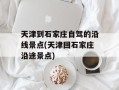 天津到石家庄自驾的沿线景点(天津回石家庄沿途景点)