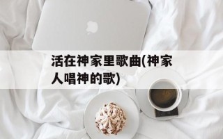 活在神家里歌曲(神家人唱神的歌)
