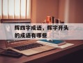 辉四字成语，辉字开头的成语有哪些