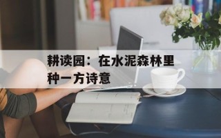 耕读园：在水泥森林里种一方诗意
