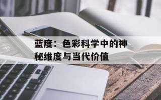 蓝度：色彩科学中的神秘维度与当代价值